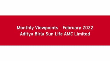 Monthly Viewpoints - February 2022 - Aditya Birla Sun Life AMC Limited