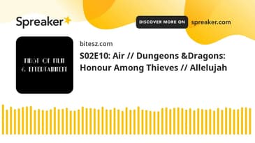 S02E10: Air // Dungeons &Dragons: Honour Among Thieves // Allelujah