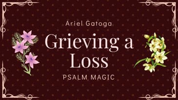 Psalm 139: Magick When Grieving A Loss