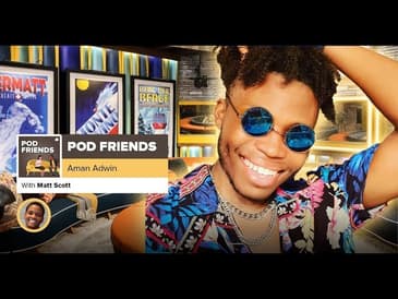 Pod Friends | Aman Adwin: Renaissance, Growth, & Realness