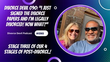 "I just signed the divorce papers and I’m legally divorced! Now what?” - Stage Three of Four Stages
