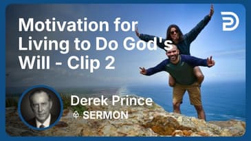 Motivation for Living to Do God's Will | Clip 2 | Derek Prince