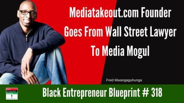 Black Entrepreneur Blueprint 318 - Fred Mwangaguhunga - Mediatakeout  CEO From Lawyer To Media Mogul