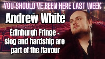 Andrew White - "Edinburgh Fringe - slog & hardship all part of the favour"