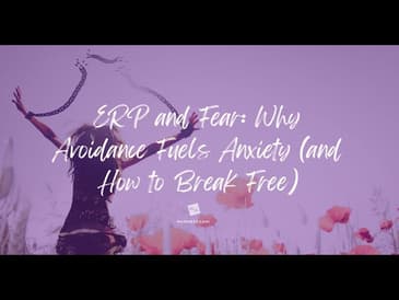ERP and Fear: Why Avoidance Fuels Anxiety (and How to Break Free)