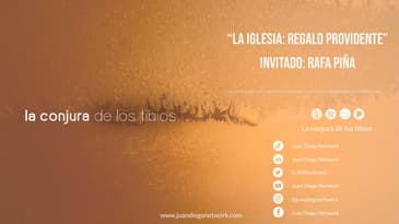 La conjura de los tibios - “La Iglesia: regalo providente” Invitado: Rafa Piña