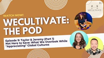 EP 9: Taylor & Jeremy (Pt 1) Not Here to Save: What We Overlook While "Appreciating" Global Cultures