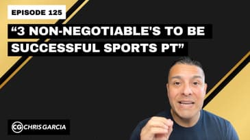 EP125: “3 Non-Negotiable’s To Be A Successful Sports PT” | Dr. Chris Garcia