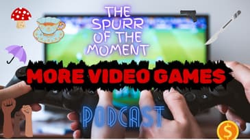 Spurr Of The Moment Podcast: More VIdeo Game Stuff With Adam