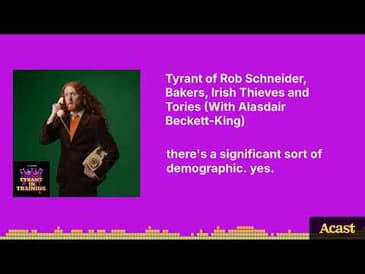 Tyrant of Rob Schneider, Bakers, Irish Thieves and Tories (With Alasdair Beckett-King) | Tyrant...