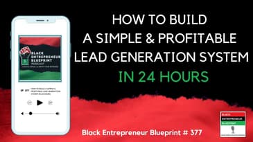 Black Entrepreneur Blueprint: 377 - Jay Jones - How To Build A Simple And Profitable Lead...