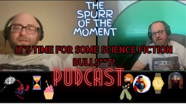 Spurr Of The Moment Podcast: It's Time For Some Science Fiction Bulls**t!
