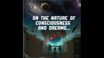 On The Nature Of Consciousness And Dreams... - Part 2