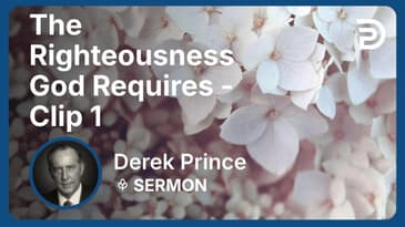 The Righteousness God Requires | Clip 1 | Derek Prince