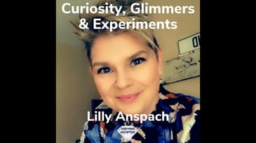Curiosity, Glimmers  & Experiments With Lilly Anspach