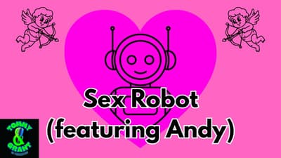Ep. 35 - Sex Robot (featuring Andy) | Tommy and Grant Go Podcasting