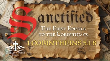 Sanctified 10 - 1 Corinthians 5:1-8 - Christ the Word Church - Nate Prazuch