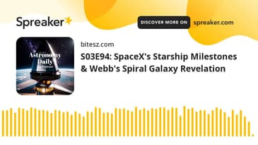 S03E94: SpaceX's Starship Milestones & Webb's Spiral Galaxy Revelation