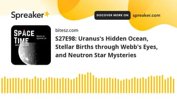 S27E98: Uranus's Hidden Ocean, Stellar Births through Webb's Eyes, and Neutron Star Mysteries