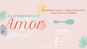 La Respuesta es el Amor - Nuestra vida y participación aquí en la tierra T5 Ep. 15