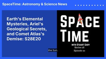 Earth's Elemental Mysteries, Ariel's Geological Secrets, and Comet Atlas's Demise: S28E20