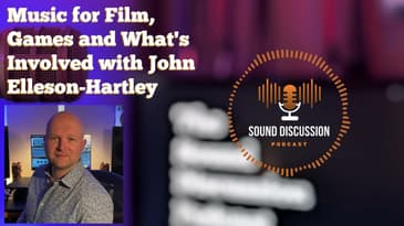 Music for Film, Games and What's Involved with John Elleson-Hartley | Sound Discussion | S1 E9