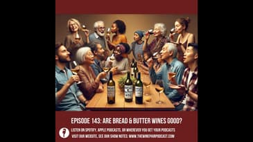 Episode 143: Are Bread & Butter Wines Good?
