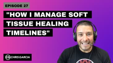 EP027: "How I Manage Soft Tissue Healing Timelines" | Dr. Chris Garcia