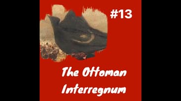 The Ottoman Interregnum: Episode 13