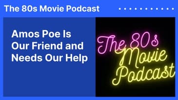 Amos Poe Is Our Friend and Needs Our Help | The 80s Movie Podcast