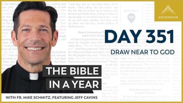 Day 351: Draw Near to God — The Bible in a Year (with Fr. Mike Schmitz)