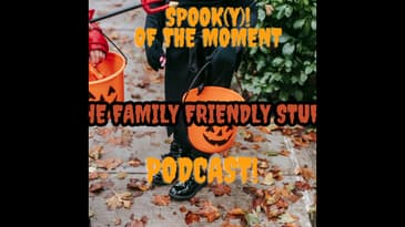 Spook(y) Of The Moment finale : The Family Friendly Stuff