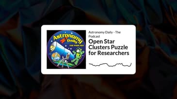 Astronomy Daily - The Podcast - Open Star Clusters Puzzle for Researchers
