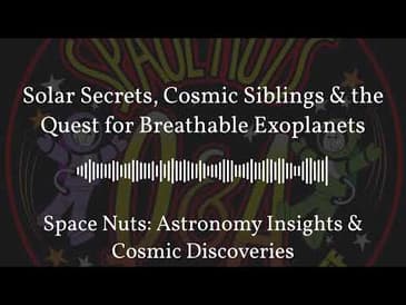 Solar Secrets, Cosmic Siblings & the Quest for Breathable Exoplanets | Space Nuts: Astronomy...