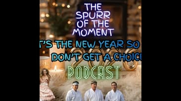 Spurr Of The Moment Podcast: It’s The New Year So You Don’t Get A Choice