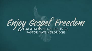 Galatians 5:1-6 - Enjoy Gospel Freedom