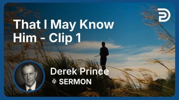That I May Know Him | Clip 1 | Derek Prince