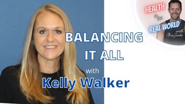 Balancing it All with Kelly Walker - Health in the Real World with Chris Janke