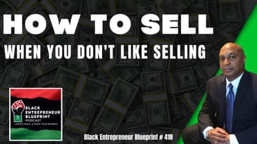 Black Entrepreneur Blueprint 418 - Jay Jones - How To Sell When You Don't Like Selling