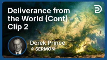 Deliverance from the World (Continued) | Clip 2 | Derek Prince