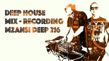 DEEP HOUSE MIX - Recording MZANSI DEEP 216 - final