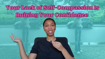 Your Lack of Self-Compassion Is Ruining Your Confidence