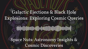 Galactic Ejections & Black Hole Explosions: Exploring Cosmic Queries | Space Nuts: Astronomy...