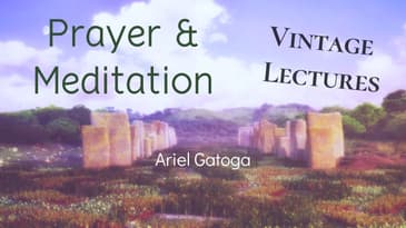 Prayer and Meditation--A Vintage Lecture by Ariel Gatoga