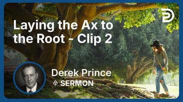 Laying the Ax to the Root | Clip 2 | Derek Prince