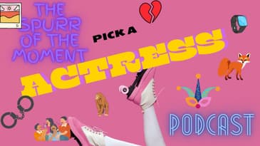 Spurr of The Moment Podcast: Pick An Actress