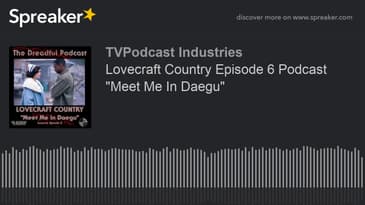 Lovecraft Country Episode 6 Podcast "Meet Me In Daegu" (made with Spreaker)