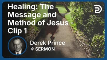 Healing: The Message and Method of Jesus | Clip 1 | Derek Prince
