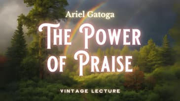 The Power of Praise -- A Vintage Lecture by Ariel Gatoga