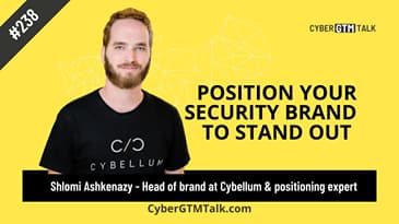Positioning Your Cybersecurity Brand to Stand Out - Shlomi Ashkenazy, Positioning Expert at Cybellum